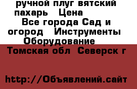 ручной плуг вятский пахарь › Цена ­ 2 000 - Все города Сад и огород » Инструменты. Оборудование   . Томская обл.,Северск г.